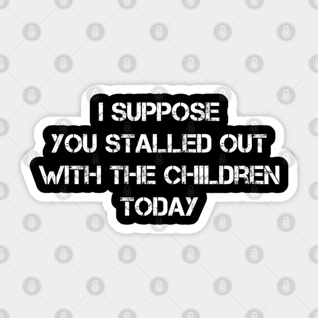 I Suppose You Stalled Out With The Children Today Funny Sticker by SAM DLS